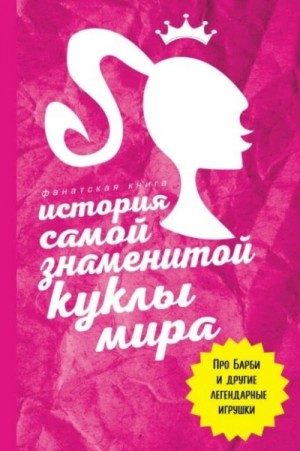 Джеймс Блэк - История самой знаменитой куклы мира. Про Барби и другие легендарные игрушки