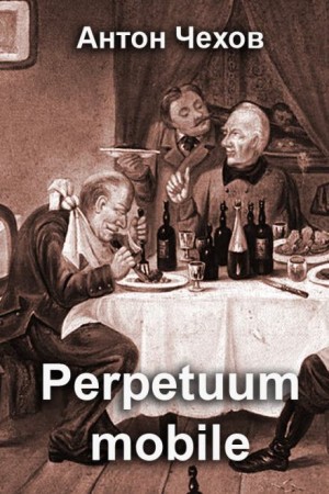 Антон Павлович Чехов - Perpetuum mobile