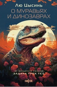 Лю Цысинь - О муравьях и динозаврах (сборник)