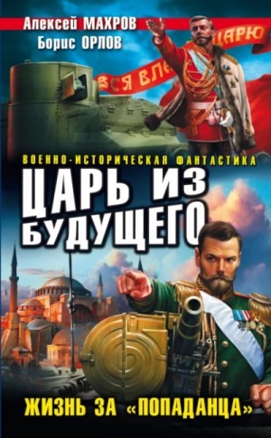 Алексей Махров, Борис Орлов - Царь из будущего. Жизнь за «попаданца»