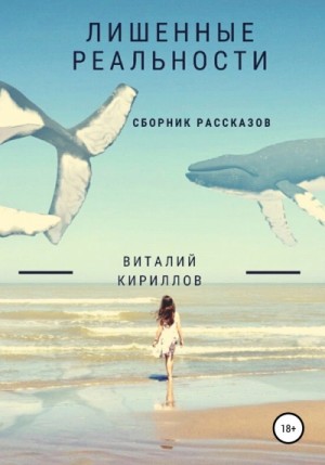 Виталий Александрович Кириллов - Лишенные реальности. Сборник рассказов