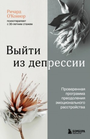 Ричард О'Коннор - Выйти из депрессии. Проверенная программа преодоления эмоционального расстройства