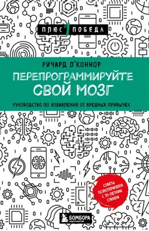 Ричард О’Коннор - Перепрограммируйте свой мозг. Руководство по избавлению от вредных привычек