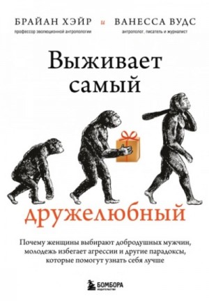 Ванесса Вудс, Брайан Хэйр - Выживает самый дружелюбный. Почему женщины выбирают добродушных мужчин, молодежь избегает агрессии и