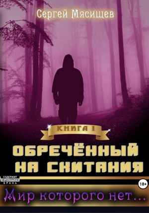 Сергей Мясищев - Обреченный на скитания. Книга 1. Мир которого нет…