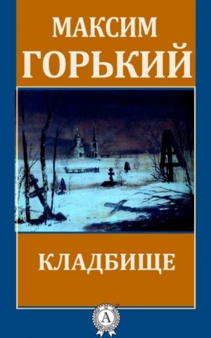 Максим Горький - По Руси. Кладбище