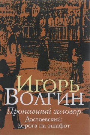 Игорь Волгин - Пропавший заговор. Достоевский и политический процесс 1849 г.