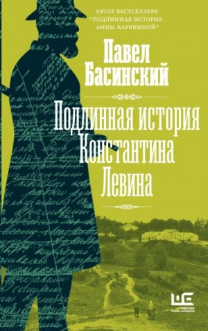 Павел Басинский - Подлинная история Константина Левина