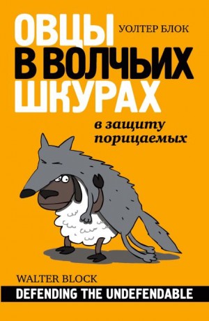 Уолтер Блок - Овцы в волчьих шкурах: в защиту порицаемых