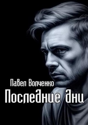 Павел Волченко,   - Последние дни