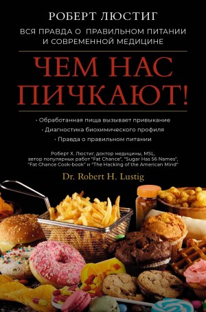 Роберт Люстиг - Чем нас пичкают! Вся правда о правильном питании и современной медицине