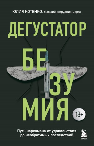 Юлия Котенко - Дегустатор безумия. Путь наркомана от удовольствия до необратимых последствий