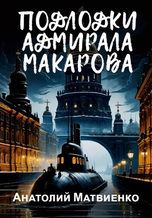 Анатолий Матвиенко - Подлодки адмирала Макарова