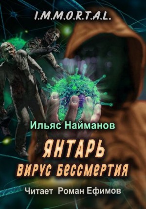 Ильяс Найманов - I.M.M.O.R.T.A.L. Янтарь. Вирус бессмертия