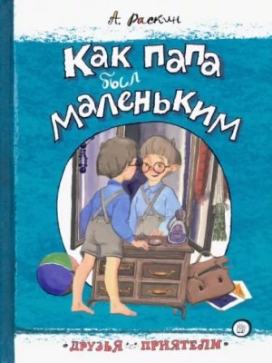 Александр Раскин - Как папа был маленьким