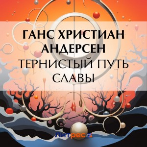 Ганс Христиан Андерсен - Тернистый путь славы