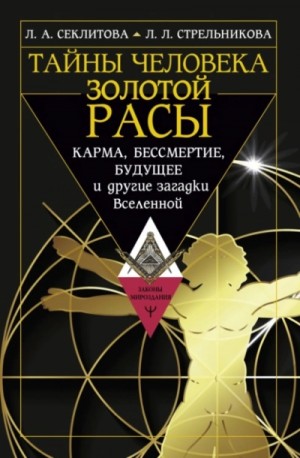 Лариса Секлитова - Тайны человека золотой расы. Карма, бессмертие, будущее и другие загадки Вселенной