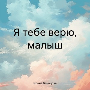 Ирина Блинцова - Я тебе верю, малыш