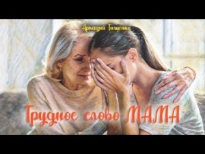 Аркадий Тищенко - Это трудное слово - мама!