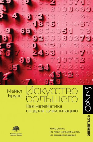 Майкл Брукс - Искусство большего. Как математика создала цивилизацию