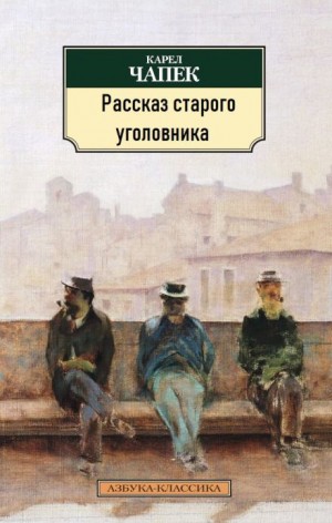 Карел Чапек - Рассказ старого уголовника