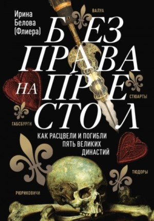 Ирина Белова - Без права на престол. Как расцвели и погибли пять великих династий