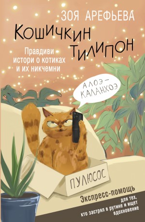 Зоя Арефьева - Кошичкин тилипон. Правдиви истори о котиках и их никчемни. Экспресс-помощь для тех, кто застрял в рутине и ищет вдохновение