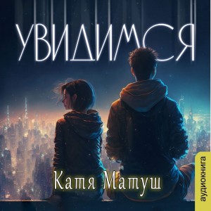 Катя Матуш - Увидимся