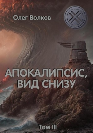 Олег Волков - Апокалипсис, вид снизу. Том III