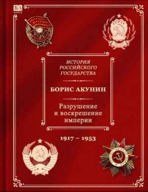 Борис Акунин - 10.1. Разрушение и воскрешение империи (1917-1953)