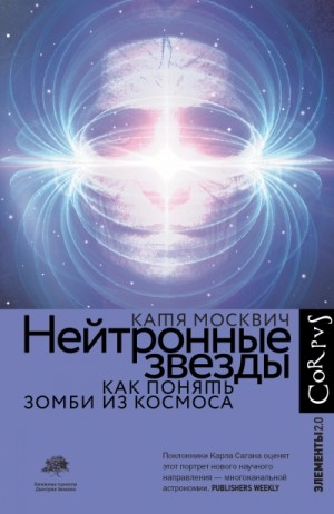 Катя Москвич - Нейтронные звёзды. Как понять зомби из космоса