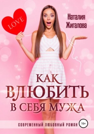 Наталья Жигалова - Как влюбить в себя мужа