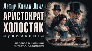 Артур Конан Дойль - Шерлок Холмс: 3.10. Аристократ-холостяк / Знатный холостяк