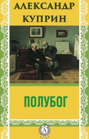 Александр Иванович Куприн - Полубог