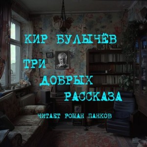 Кир Булычёв - Три добрых рассказа