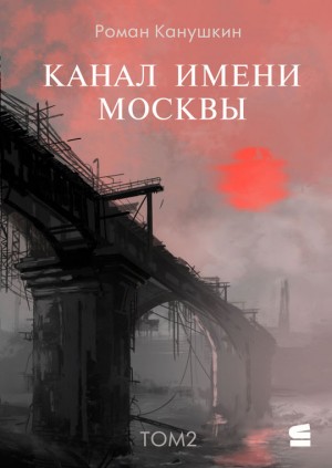 Роман Канушкин - Канал имени Москвы. Том 2