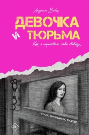 Людмила Вебер - Девочка и тюрьма. Как я нарисовала себе свободу…