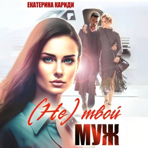 Екатерина Руслановна Кариди - (Не)твой муж