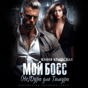 Юлия Крынская - Мой босс. (Не) дура для Тимура