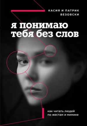 Касия Везовски, Патрик Везовски - Я понимаю тебя без слов. Как читать людей по жестам и мимике