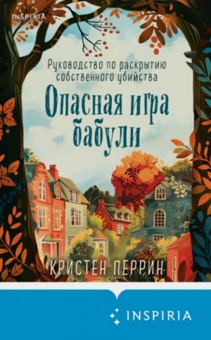 Кристен Перрин - Опасная игра бабули. Руководство по раскрытию собственного убийства