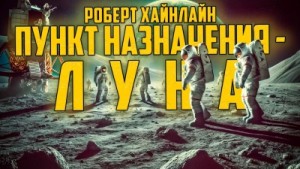 Роберт Хайнлайн - Пункт назначения — Луна