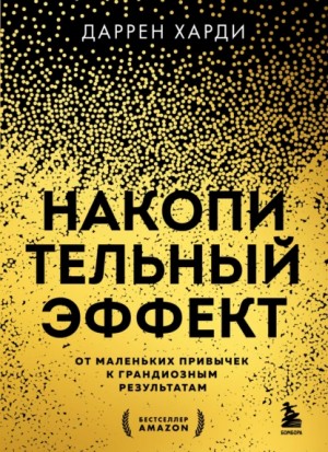 Даррен Харди - Накопительный эффект. От маленьких привычек к грандиозным результатам