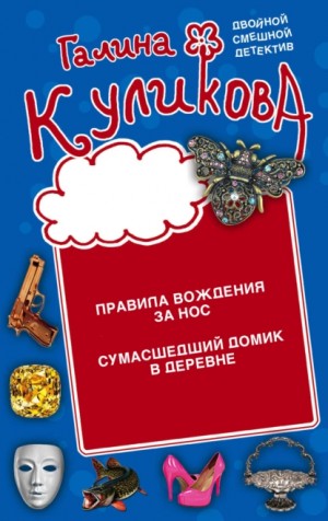 Галина Куликова - Правила вождения за нос. Сумасшедший домик в деревне