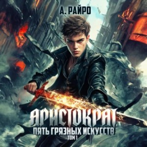 Анна Кондакова (А. Райро) - Аристократ. Том 1. Пять грязных искусств