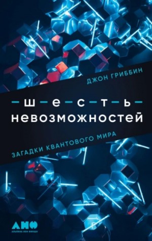 Джон Гриббин - Шесть невозможностей. Загадки квантового мира