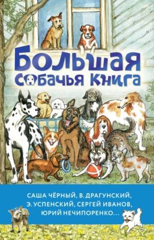 Виктор Драгунский, Эдуард Успенский, Михаил Пришвин, Лев Толстой, Антон Чехов, Евгений Пермяк, Саша Чёрный, Юрий Нечипоренко, Сергей Иванов - Большая собачья книга