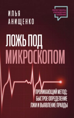 Илья Анищенко - Ложь под микроскопом. Проникающий метод: быстрое определение лжи и выявление правды