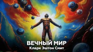 Кларк Эштон Смит - Вечный мир