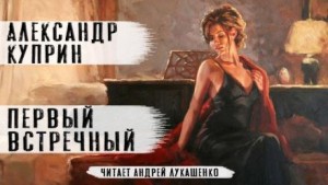 Александр Иванович Куприн - Первый встречный